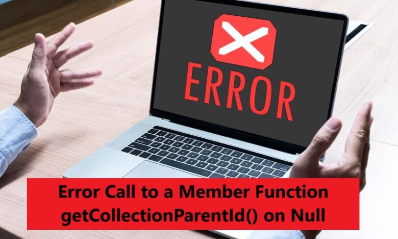 Error Call to a Member Function getCollectionParentId() on Null