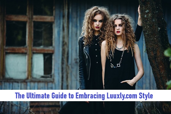 The Ultimate Guide to Embracing Luuxly.com Style